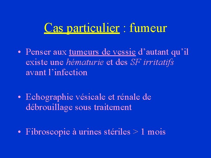 Cas particulier : fumeur • Penser aux tumeurs de vessie d’autant qu’il existe une