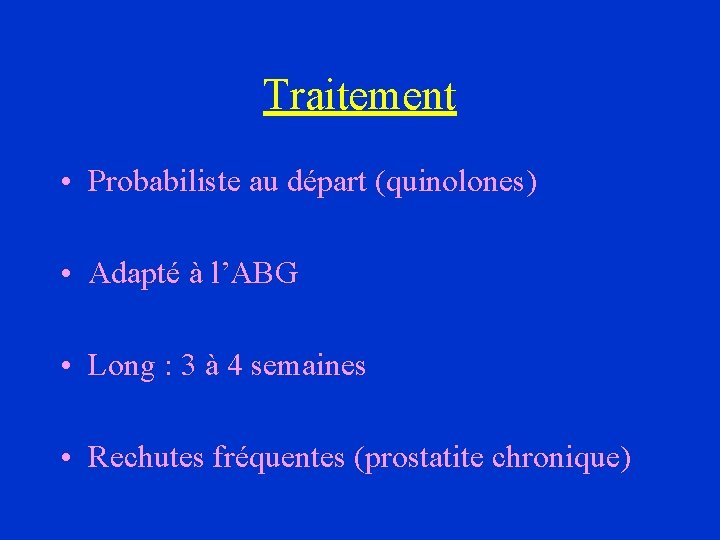 Traitement • Probabiliste au départ (quinolones) • Adapté à l’ABG • Long : 3