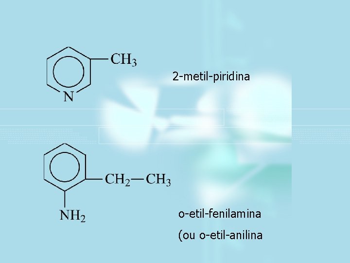 2 -metil-piridina o-etil-fenilamina (ou o-etil-anilina 