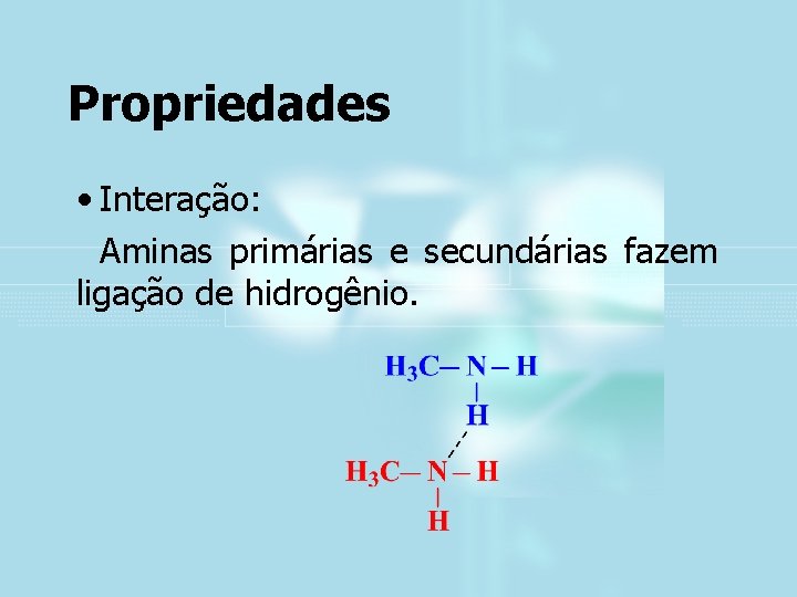 Propriedades • Interação: Aminas primárias e secundárias fazem ligação de hidrogênio. 