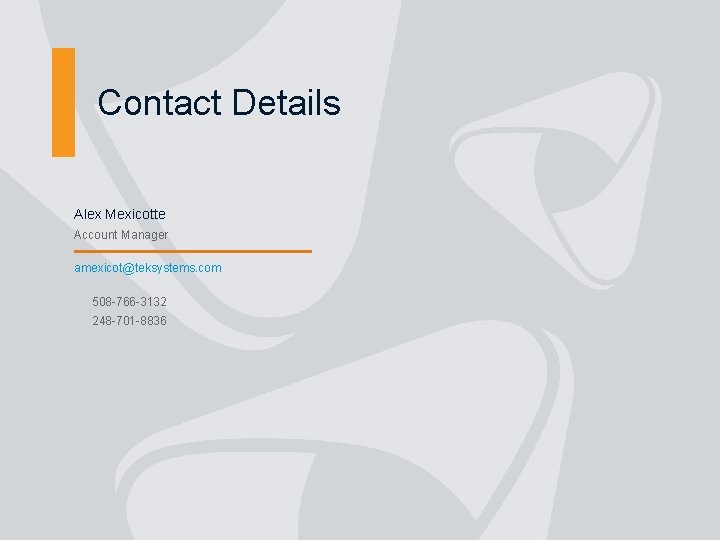 Contact Details Alex Mexicotte Account Manager amexicot@teksystems. com 508 -766 -3132 248 -701 -8836