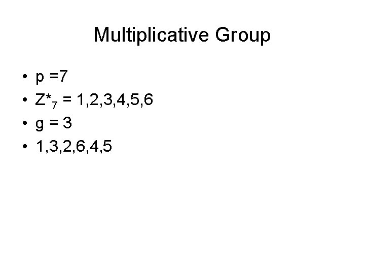 Multiplicative Group • • p =7 Z*7 = 1, 2, 3, 4, 5, 6
