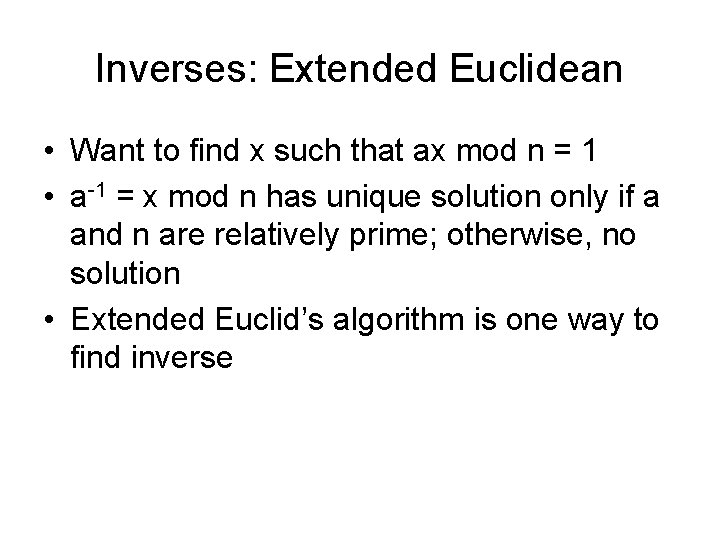 Inverses: Extended Euclidean • Want to find x such that ax mod n =
