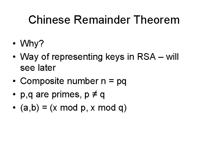 Chinese Remainder Theorem • Why? • Way of representing keys in RSA – will