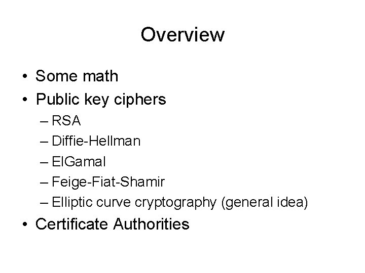 Overview • Some math • Public key ciphers – RSA – Diffie-Hellman – El.