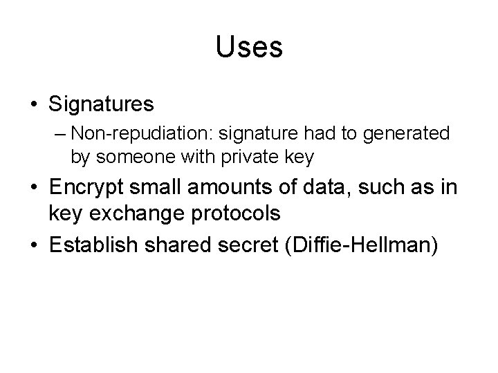 Uses • Signatures – Non-repudiation: signature had to generated by someone with private key