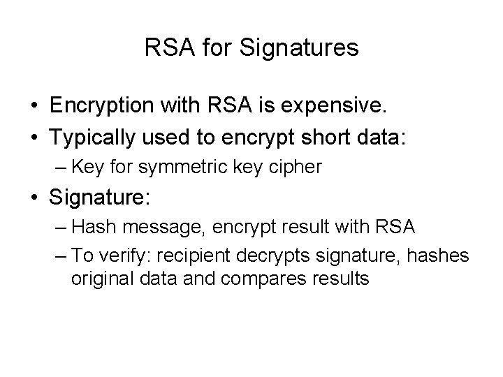 RSA for Signatures • Encryption with RSA is expensive. • Typically used to encrypt