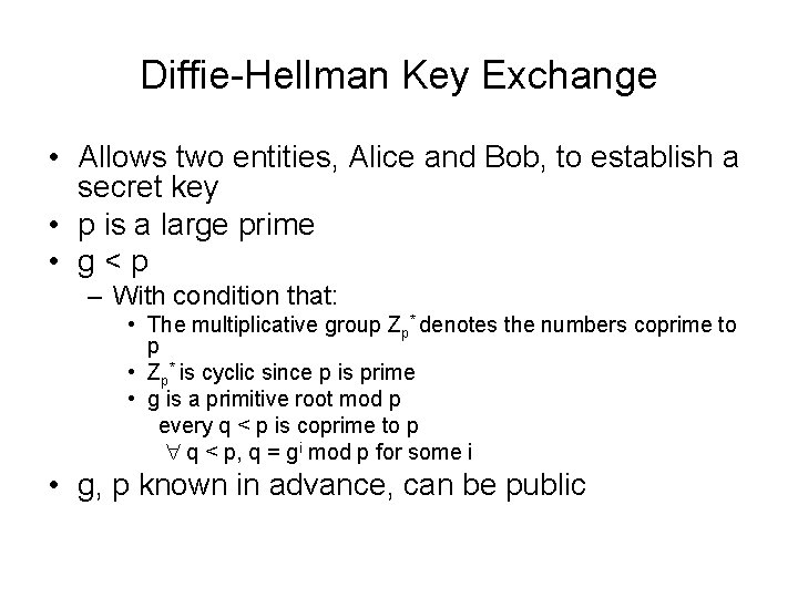 Diffie-Hellman Key Exchange • Allows two entities, Alice and Bob, to establish a secret