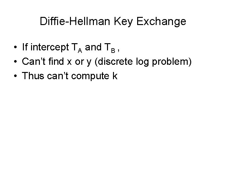 Diffie-Hellman Key Exchange • If intercept TA and TB , • Can’t find x