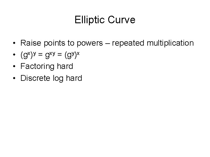 Elliptic Curve • • Raise points to powers – repeated multiplication (gx)y = gxy