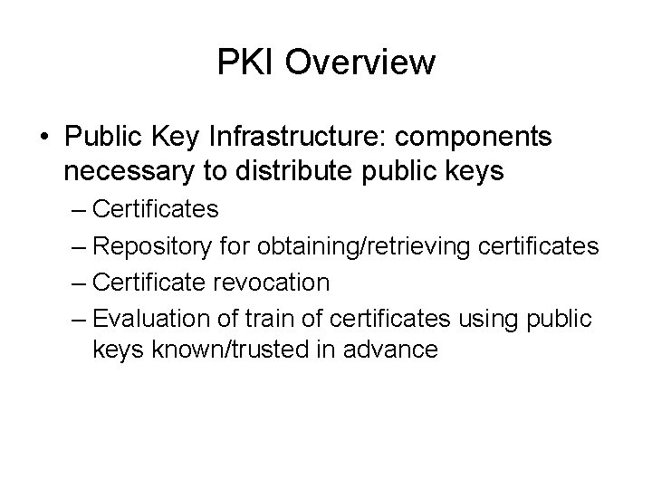 PKI Overview • Public Key Infrastructure: components necessary to distribute public keys – Certificates