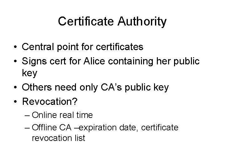 Certificate Authority • Central point for certificates • Signs cert for Alice containing her
