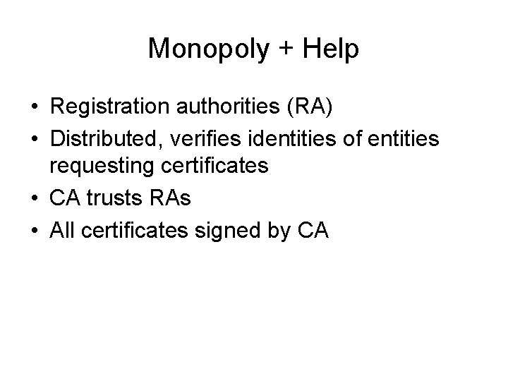 Monopoly + Help • Registration authorities (RA) • Distributed, verifies identities of entities requesting
