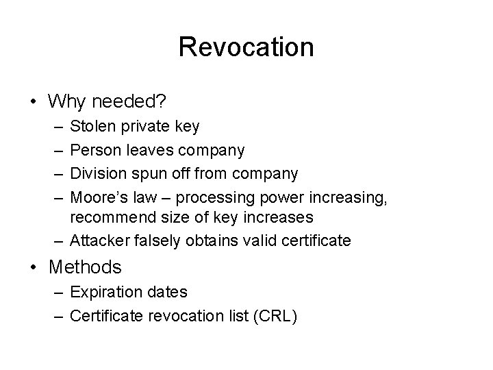 Revocation • Why needed? – – Stolen private key Person leaves company Division spun