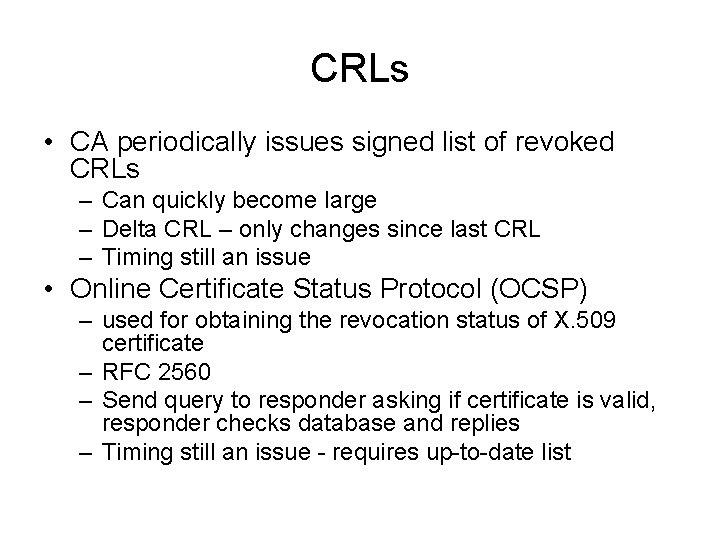 CRLs • CA periodically issues signed list of revoked CRLs – Can quickly become