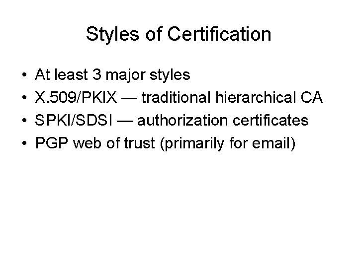 Styles of Certification • • At least 3 major styles X. 509/PKIX — traditional