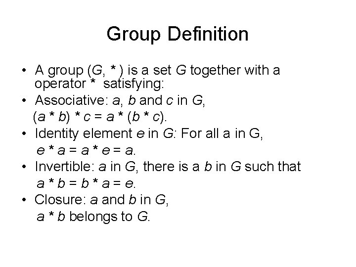 Group Definition • A group (G, * ) is a set G together with