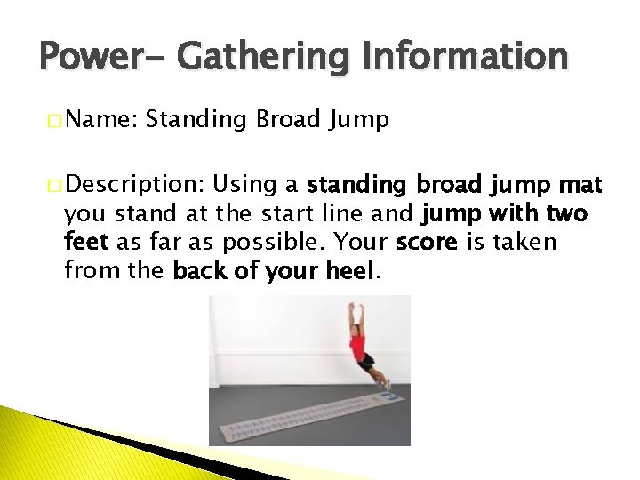 Power- Gathering Information � Name: Standing Broad Jump � Description: Using a standing broad