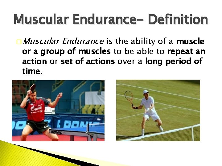 Muscular Endurance- Definition � Muscular Endurance is the ability of a muscle or a