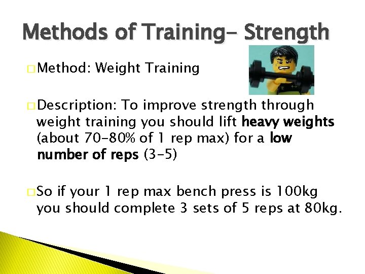 Methods of Training- Strength � Method: Weight Training � Description: To improve strength through