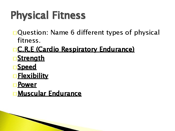 Physical Fitness � Question: Name 6 different types of physical fitness. � C. R.