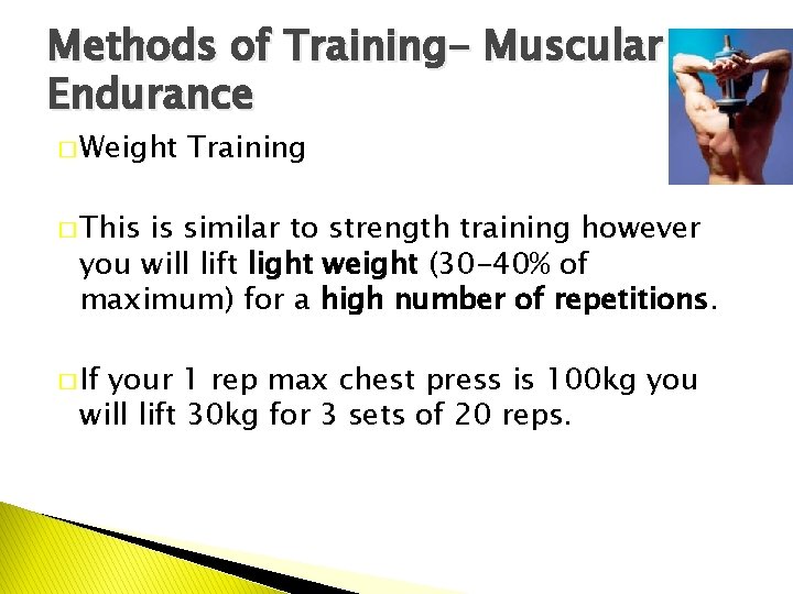 Methods of Training- Muscular Endurance � Weight Training � This is similar to strength