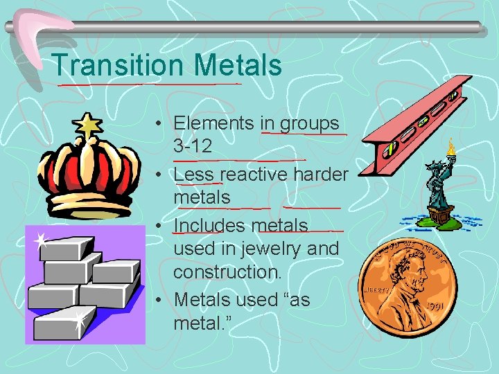 Transition Metals • Elements in groups 3 -12 • Less reactive harder metals •