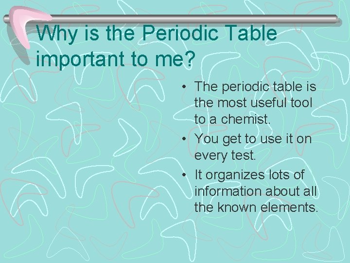 Why is the Periodic Table important to me? • The periodic table is the