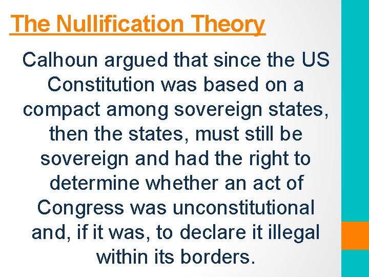 The Nullification Theory Calhoun argued that since the US Constitution was based on a