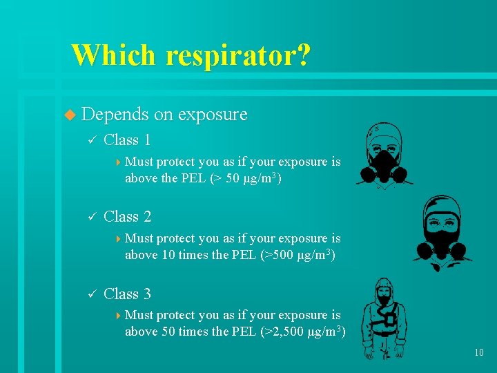 Which respirator? u Depends on exposure ü Class 1 4 Must protect you as