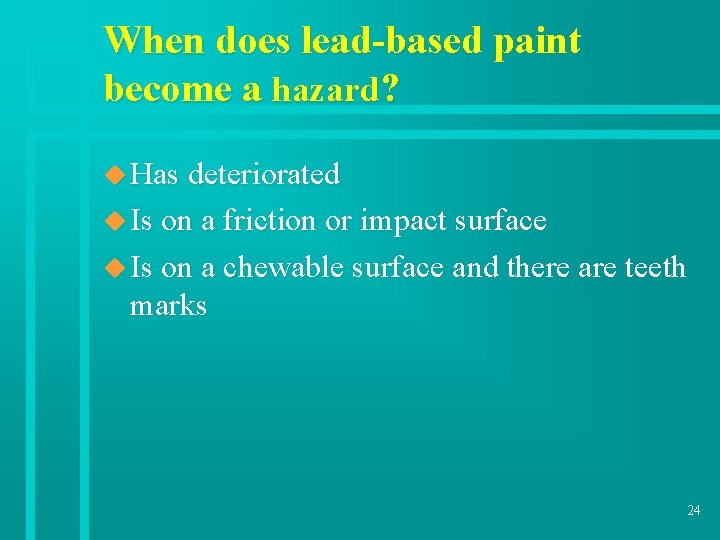 When does lead-based paint become a hazard? u Has deteriorated u Is on a