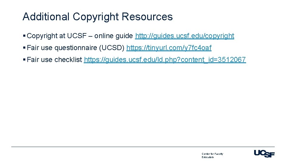 Additional Copyright Resources § Copyright at UCSF – online guide http: //guides. ucsf. edu/copyright