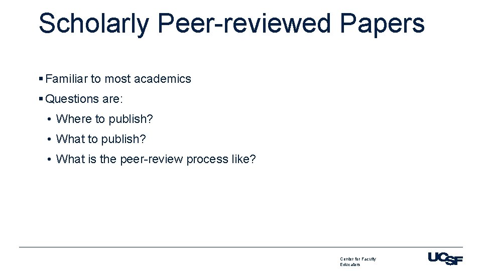 Scholarly Peer-reviewed Papers § Familiar to most academics § Questions are: • Where to