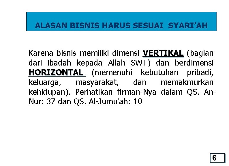 ALASAN BISNIS HARUS SESUAI SYARI’AH Karena bisnis memiliki dimensi VERTIKAL (bagian dari ibadah kepada