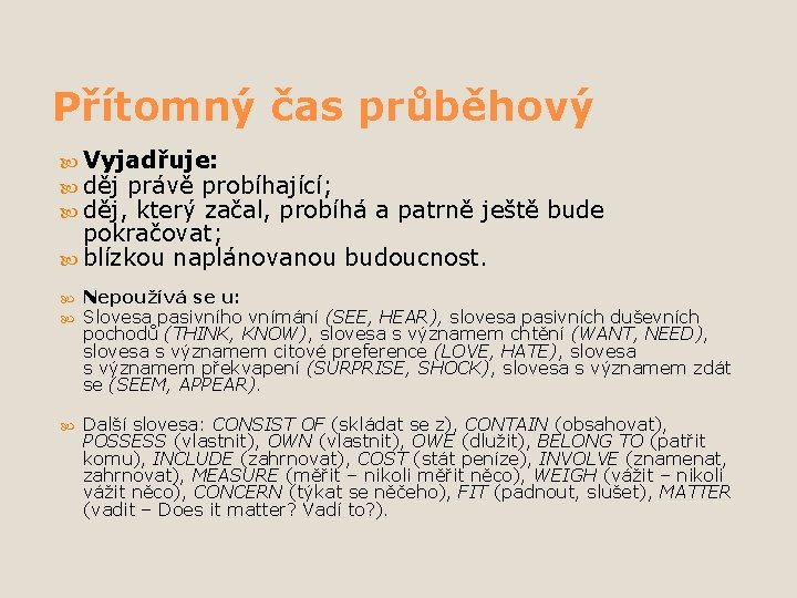 Přítomný čas průběhový Vyjadřuje: děj právě probíhající; děj, který začal, probíhá a patrně ještě