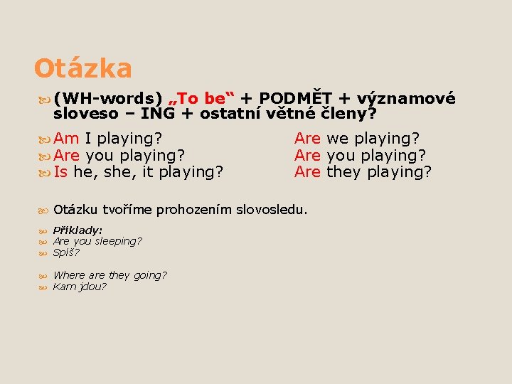 Otázka (WH-words) „To be“ + PODMĚT + významové sloveso – ING + ostatní větné