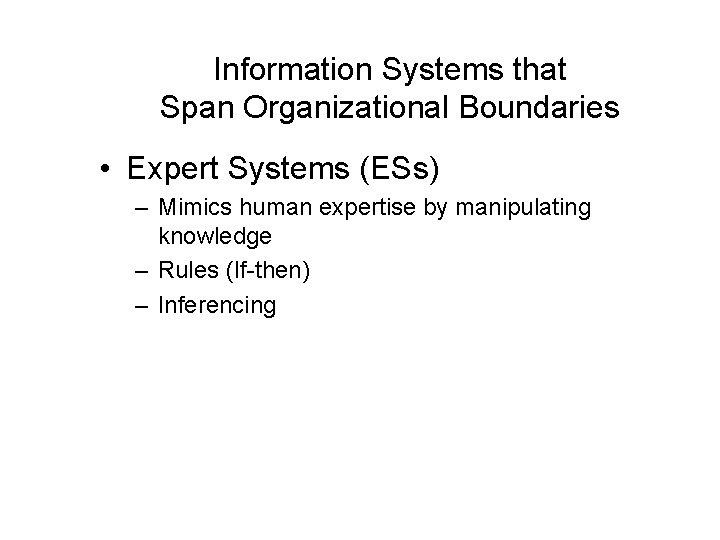 Information Systems that Span Organizational Boundaries • Expert Systems (ESs) – Mimics human expertise Information Systems that Span Organizational Boundaries • Expert Systems (ESs) – Mimics human expertise