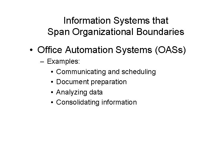 Information Systems that Span Organizational Boundaries • Office Automation Systems (OASs) – Examples: • Information Systems that Span Organizational Boundaries • Office Automation Systems (OASs) – Examples: •