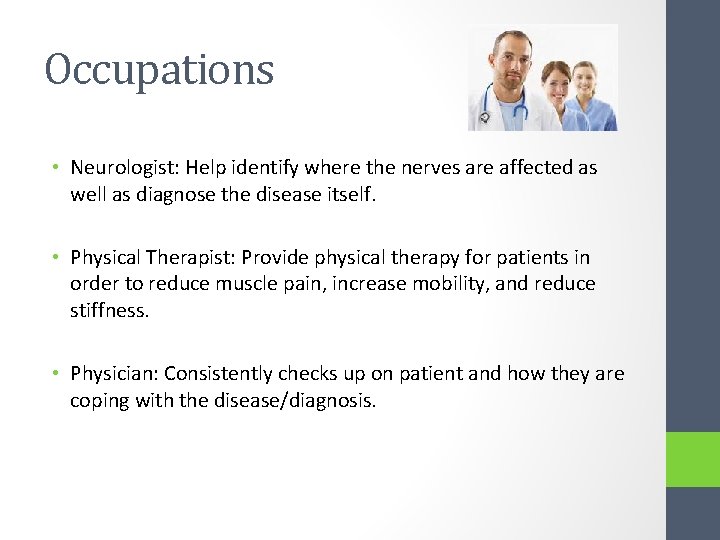 Occupations • Neurologist: Help identify where the nerves are affected as well as diagnose