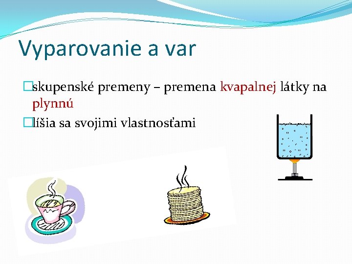 Vyparovanie a var �skupenské premeny – premena kvapalnej látky na plynnú �líšia sa svojimi