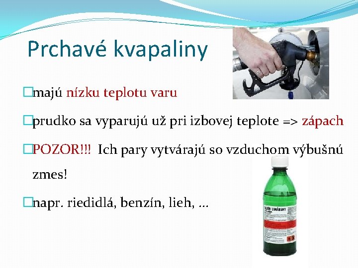 Prchavé kvapaliny �majú nízku teplotu varu �prudko sa vyparujú už pri izbovej teplote =>