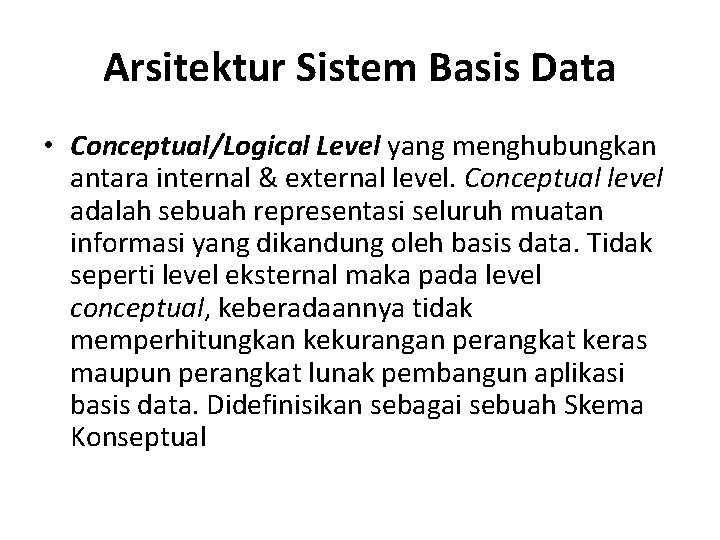 Arsitektur Sistem Basis Data • Conceptual/Logical Level yang menghubungkan antara internal & external level. Arsitektur Sistem Basis Data • Conceptual/Logical Level yang menghubungkan antara internal & external level.