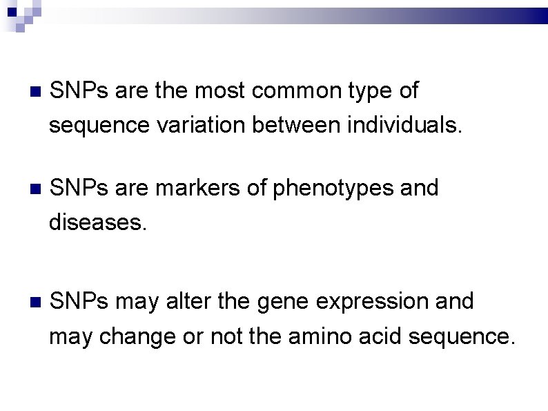  SNPs are the most common type of sequence variation between individuals. SNPs are