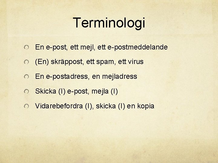 Terminologi En e-post, ett mejl, ett e-postmeddelande (En) skräppost, ett spam, ett virus En