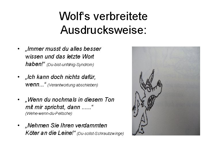 Wolf‘s verbreitete Ausdrucksweise: • „Immer musst du alles besser wissen und das letzte Wort