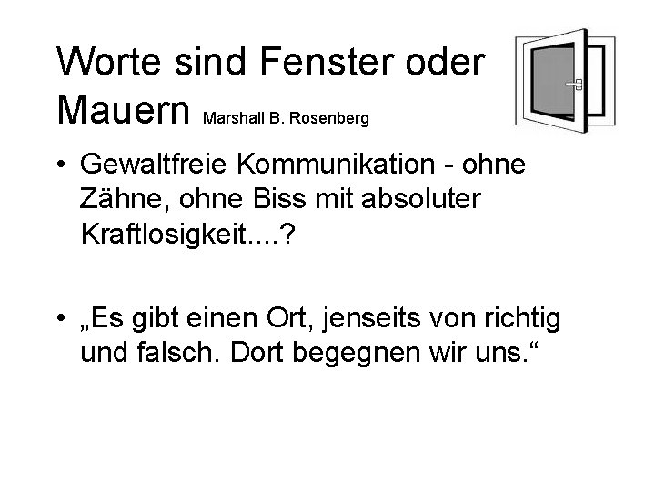 Worte sind Fenster oder Mauern Marshall B. Rosenberg • Gewaltfreie Kommunikation - ohne Zähne,