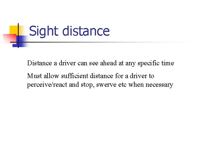Sight distance Distance a driver can see ahead at any specific time Must allow