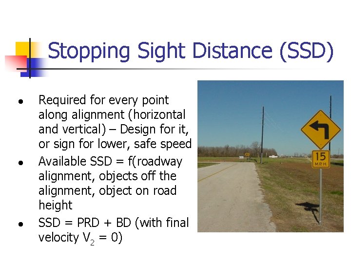 Stopping Sight Distance (SSD) l l l Required for every point along alignment (horizontal