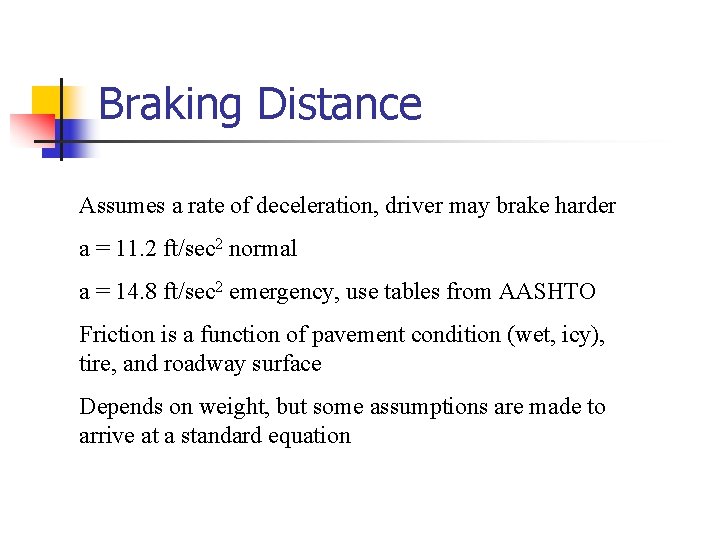 Braking Distance Assumes a rate of deceleration, driver may brake harder a = 11.