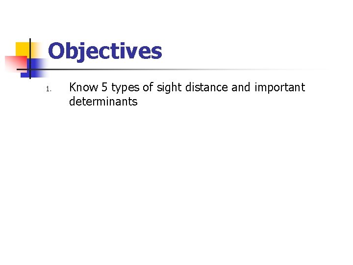 Objectives 1. Know 5 types of sight distance and important determinants 